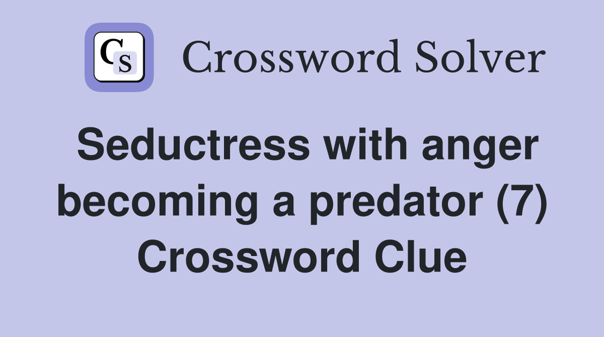 Seductress with anger becoming a predator (7) - Crossword Clue Answers